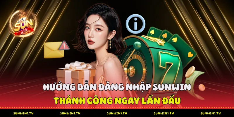 Hướng Dẫn Đăng Nhập Sunwin Chi Tiết Từ A-Z Hướng dẫn đăng nhập Sunwin thành công ngay lần đầu
