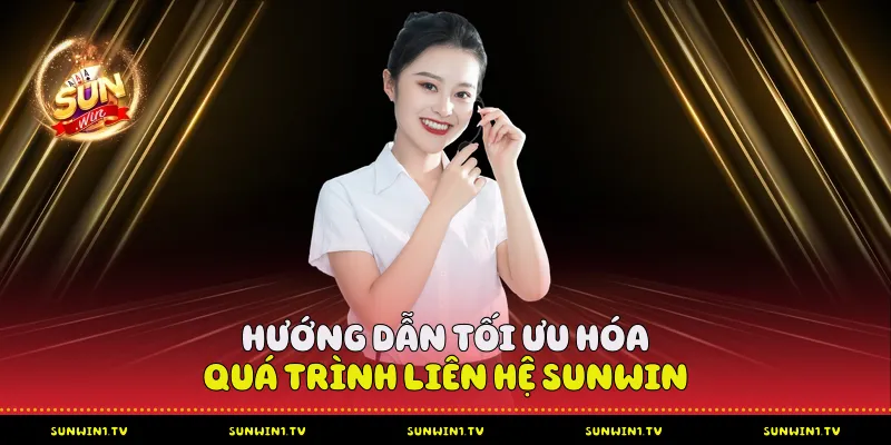 Liên hệ Sunwin - Hướng dẫn chi tiết các kênh hỗ trợ Hướng dẫn tối ưu hóa quá trình liên hệ Sunwin