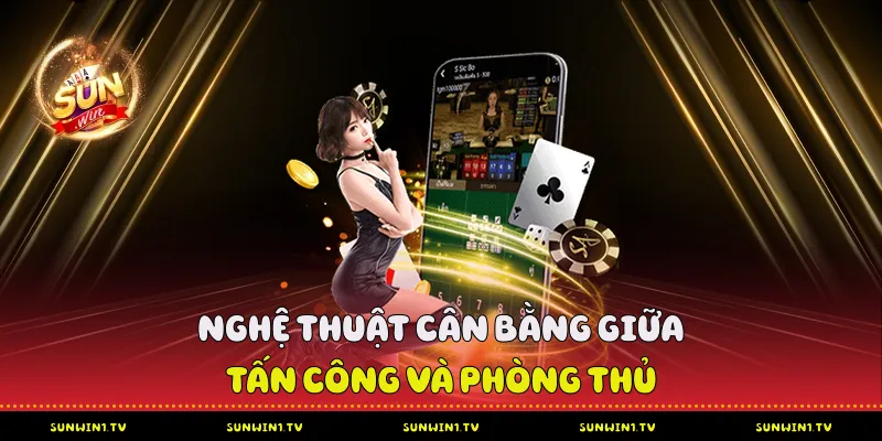 Liêng Sunwin - Chinh Phục Đỉnh Cao Trí Tuệ Và Bản Lĩnh Nghệ thuật cân bằng giữa tấn công và phòng thủ