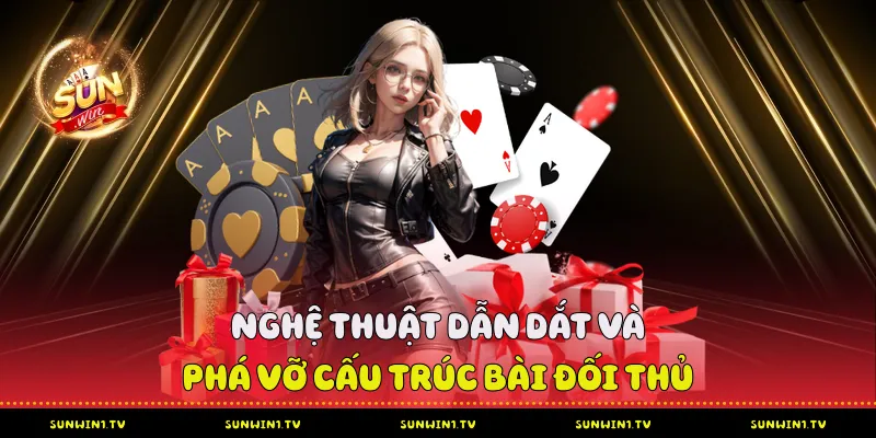 Nghệ Thuật Dẫn Dắt Và Phá Vỡ Cấu Trúc Bài Đối Thủ