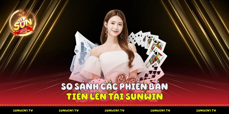 Tiến lên Sunwin - Phân tích sâu về sức hút và trải nghiệm đỉnh cao So sánh các phiên bản tiến lên tại Sunwin