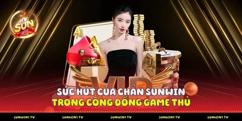  Sức hút của Chắn Sunwin trong cộng đồng game thủ