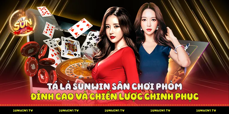 Tá lả Sunwin - sân chơi phỏm đỉnh cao và chiến lược chinh phục Tá lả Sunwin